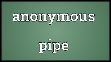 Anonymous pipe Meaning