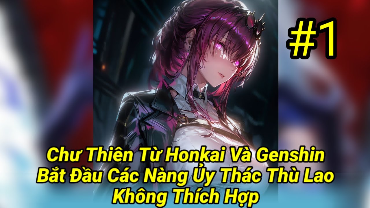 Chư Thiên Từ Honkai Và Genshin Bắt Đầu Các Nàng Ủy Thác Thù Lao Không Thích Hợp – Tập 1