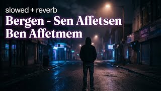 Bergen - sen affetsen sen ben affetmem - (slowed + reverb)