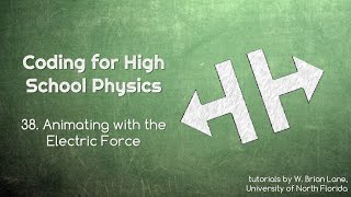 Coding for High School Physics 38 Animating with the Electric Force