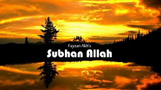 Fayzan Akh - Subhan Allah