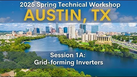 2025 Spring Technical Workshop: Session 1A: Grid-forming Inverters