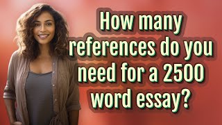 How many references do you need for a 2500 word essay?