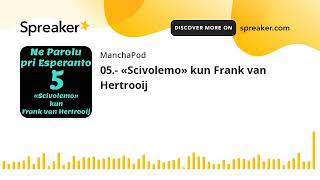 05.- «Scivolemo» kun Frank van Hertrooij (4/5) Ne Parolu pri Esperanto