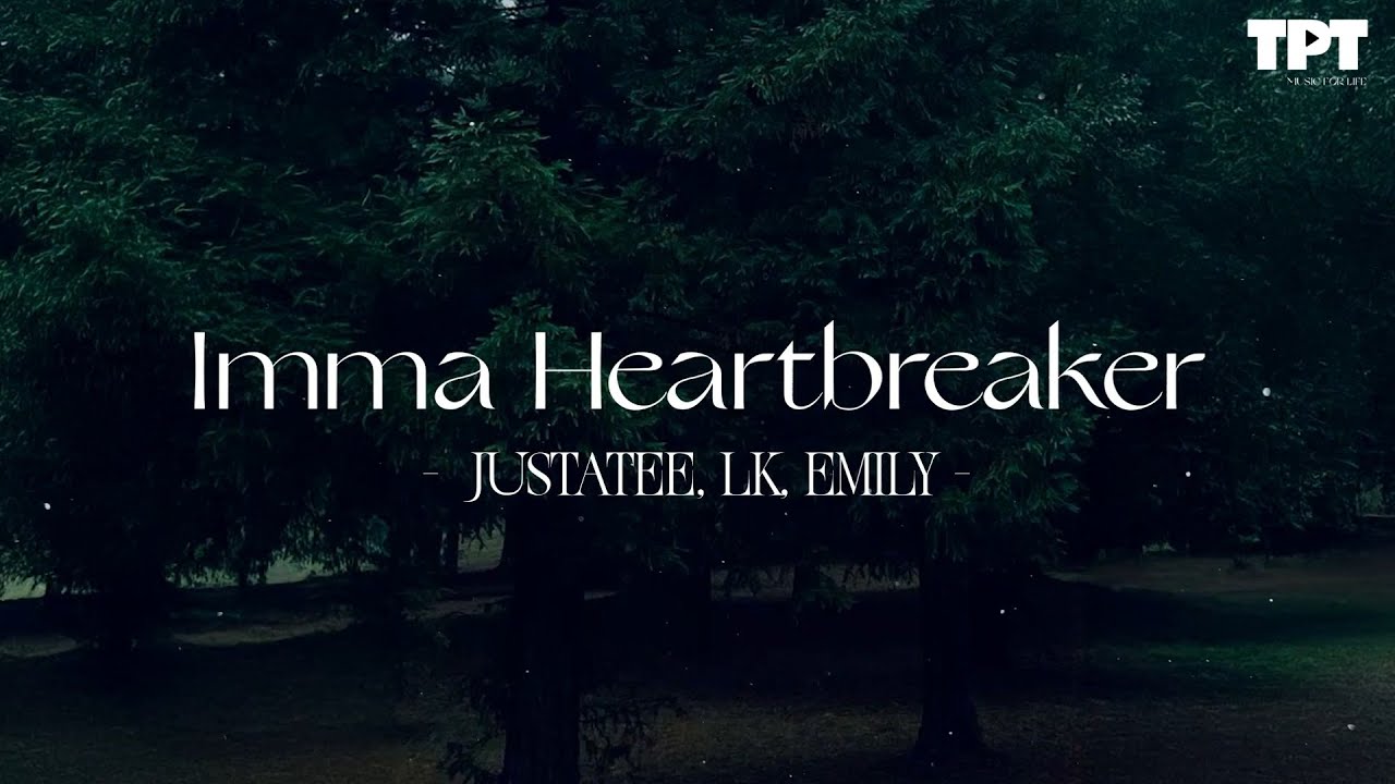 Imma Heartbreaker - JustaTee, LK, Emily - Bản Gốc / Bản Nhạc Nhiều Kỷ Niệm