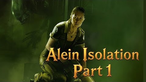 Alien Isolation Gameplay part 1 