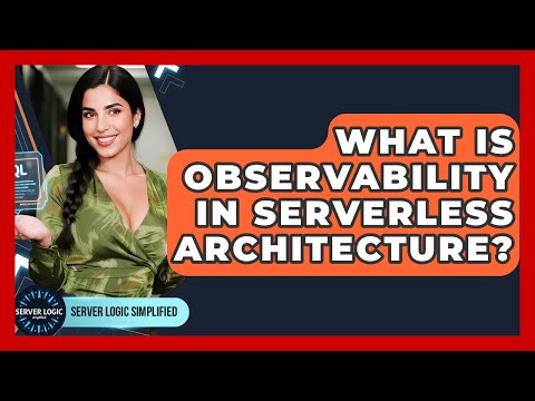 What Is Observability In Serverless Architecture? - Server Logic Simplified
