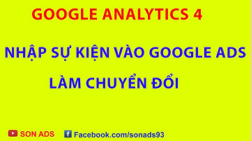 Nhập Sự Kiện Từ Google Analytics 4 Vào Google Ads Làm Chuyển Đổi - Google Analytics 4 Update 2023