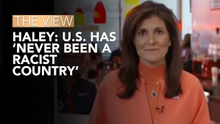 Nikki Haley: U.S. Has ‘Never Been A Racist Country’ | The View