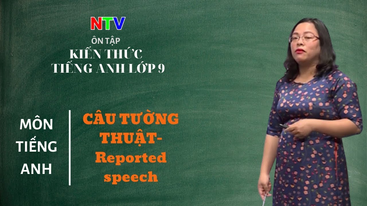 Ôn Tập Kiến Thức Tiếng Anh Lớp 9 | Chuyên Đề: Câu Tường Thuật- Reported Speech