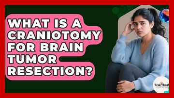 What Is A Craniotomy For Brain Tumor Resection? - Brain Health Support Network