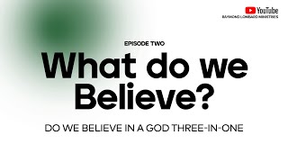 WHAT DO WE BELIEVE? 2  - THE TRINITY.