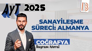 24 Ayt Coğrafya - Sanayileşme Süreci Almanya - Bayram Meral - 2025
