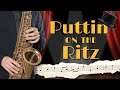 Play &#39;Puttin&#39; On The Ritz&#39; - Beginner, Intermediate + Advanced on Sax