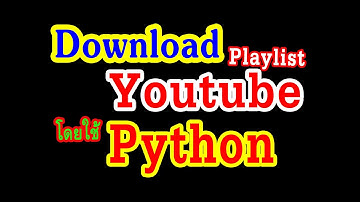 การใช้ Python ในการดาวน์โหลด Playlist Youtube (หรือคลิปเดียวก็ได้)