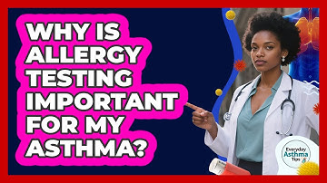 Why Is Allergy Testing Important For My Asthma? - Everyday Asthma Tips