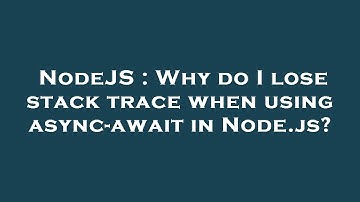 NodeJS : Why do I lose stack trace when using async-await in Node.js?