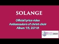 SOLANGE LYRICS AMBASSADORS OF CHRIST CHOIR 2018 SOLANGE LYRICS AMBASSADORS OF CHRIST CHOIR 2018