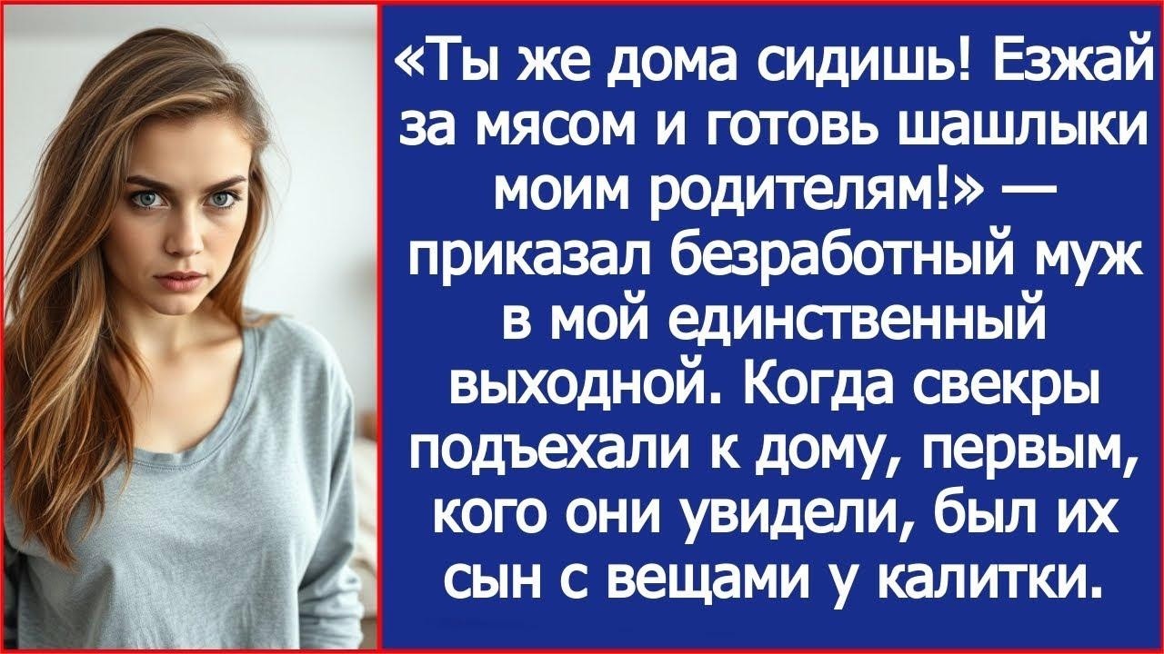 «Езжай за мясом и готовь шашлыки моим родителям!» — приказал безработный муж в мой выходной.