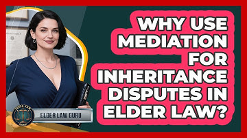 Why Use Mediation For Inheritance Disputes In Elder Law? - Elder Law Guru