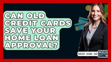 Can Old Credit Cards Save Your Home Loan Approval? - CreditGuide360.com