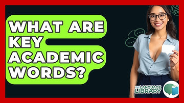 What Are Key Academic Words? - The Language Library
