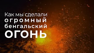 СДЕЛАЛИ ОГРОМНЫЙ БЕНГАЛЬСКИЙ ОГОНЬ