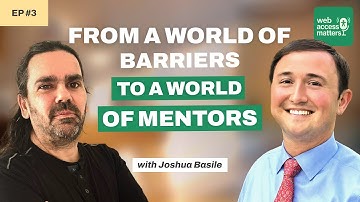 #3 - From a World of Barriers to a World of Mentors with Joshua Basile | Web Access Matters