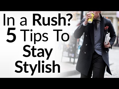 In a Rush? 5 Tips To Stay Stylish | How The Busy Man Stays Well-Dressed