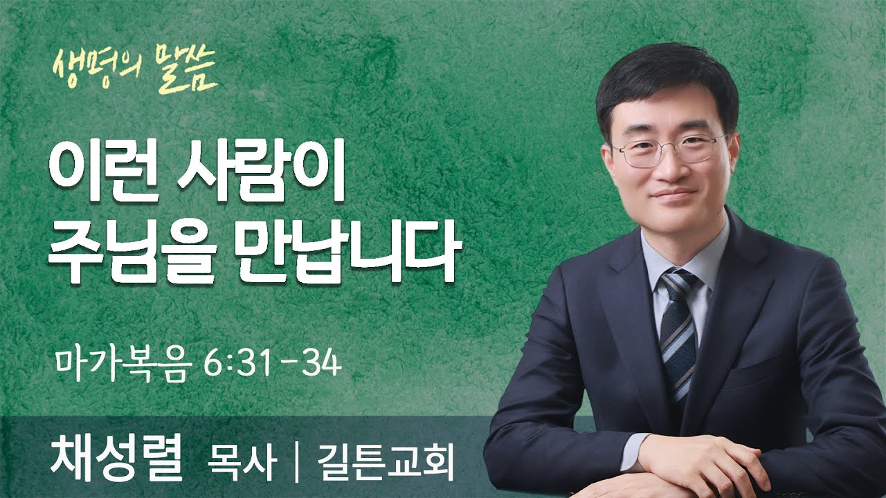 이런 사람이 주님을 만납니다(마가복음 6:31-34) | 채성렬 목사 | 길튼교회 | 생명의 말씀
