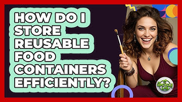How Do I Store Reusable Food Containers Efficiently? - The Upcycle Lab