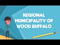 What is regional municipality of wood buffalo explain regional municipality of wood buffalo