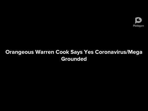 Orangeous Warren Cook Says Yes Coronavirus/Mega Grounded