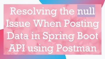 Resolving the null Issue When Posting Data in Spring Boot API using Postman