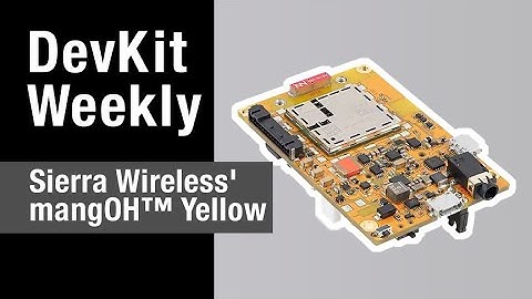Dev Kit Weekly: mangOH® Yellow Evaluation Board