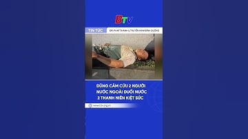 DŨNG CẢM CỨU 2 NGƯỜI NƯỚC NGOÀI ĐUỐI NƯỚC, 2 THANH NIÊN KIỆT SỨC | BTV - TRUYỀN HÌNH BÌNH DƯƠNG