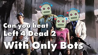 Can You Beat Left 4 Dead 2 With Only Bots?