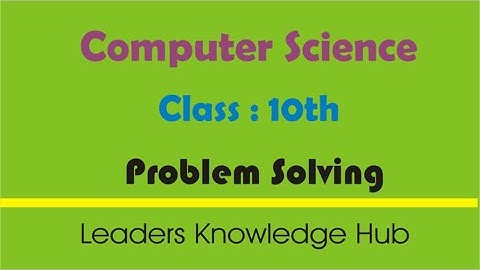 Problem solving, chapter 1, class 10th, computer science by Leaders Knowledge Hub