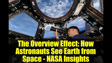 The Overview Effect: How Astronauts See Earth from Space - NASA Insights