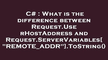 C# : What is the difference between Request.UserHostAddress and Request.ServerVariables["REMOTE_ADDR