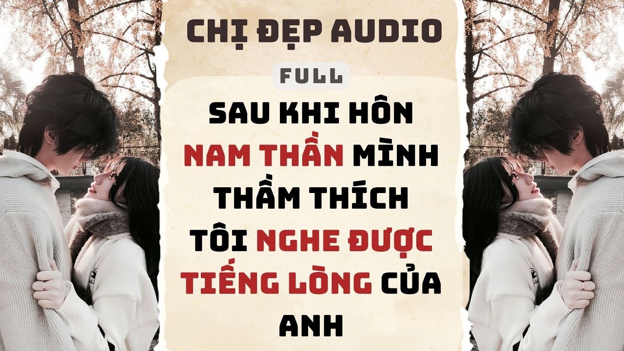 Truyện Audio | Sau Khi Hôn Nam Thần Mình Thầm Thích Tôi Nghe Được Tiếng Lòng Của Anh |Chị Đẹp #audio
