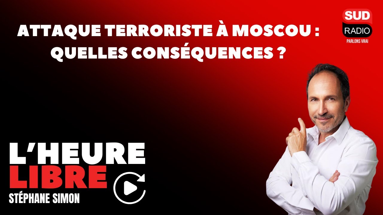 Attaque terroriste à Moscou : quelles conséquences ? - L'Heure Libre