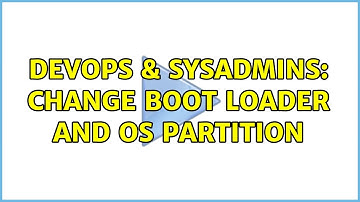 DevOps & SysAdmins: Change Boot Loader and OS Partition (3 Solutions!!)