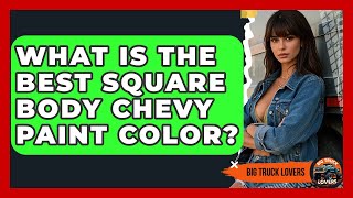 What Is The Best Square Body Chevy Paint Color? - Big Truck Lovers