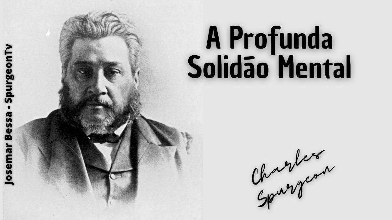 A Profunda Solidão Mental  | C. H. Spurgeon ( 1834 - 1892 )