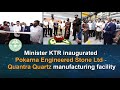 Minister ktr inaugurated pokarna engineered stone ltd  quantra quartz manufacturing facility