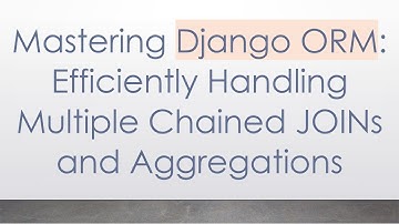 Mastering Django ORM: Efficiently Handling Multiple Chained JOINs and Aggregations