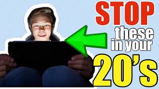 7 Things you MUST STOP in your 20’s to have a better life