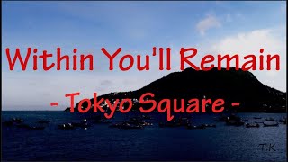 Within You'll Remain - Tokyo Square || Lyrics