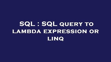 SQL : SQL query to lambda expression or linq